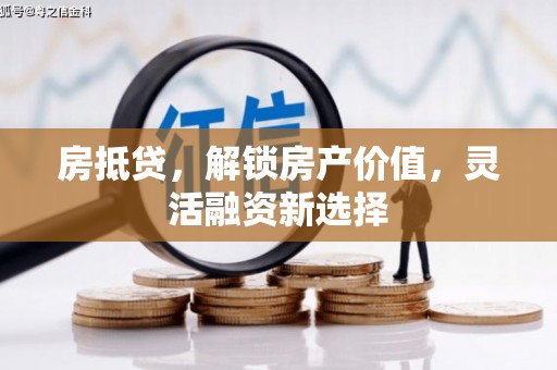 洋县房抵贷，解锁房产价值，灵活融资新选择