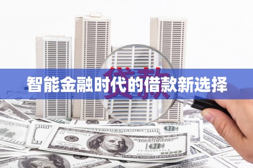 洋县智能金融时代的借款新选择