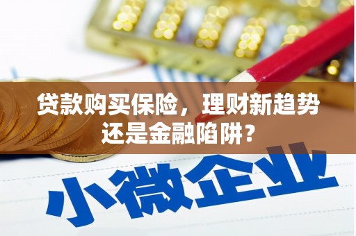 洋县贷款购买保险，理财新趋势还是金融陷阱？