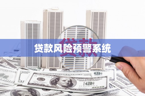 洋县贷款风险预警系统 洋县贷款风险预警系统