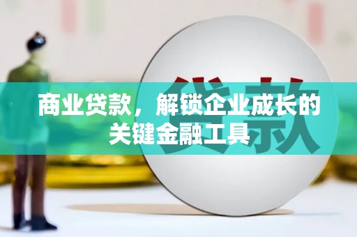 洋县商业贷款，解锁企业成长的关键金融工具
