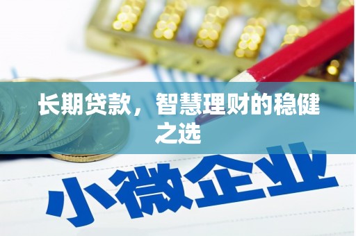 洋县长期贷款，智慧理财的稳健之选
