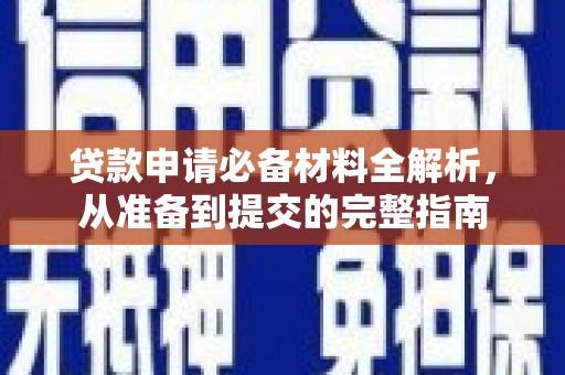 洋县贷款申请必备材料全解析，从准备到提交的完整指南