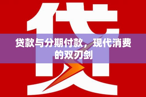 洋县贷款与分期付款，现代消费的双刃剑