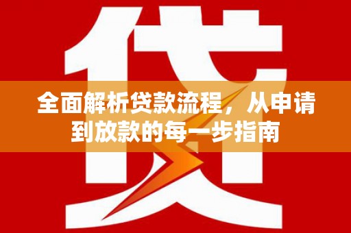 洋县全面解析贷款流程，从申请到放款的每一步指南