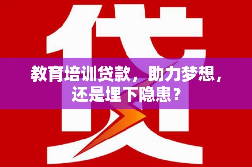 洋县教育培训贷款，助力梦想，还是埋下隐患？