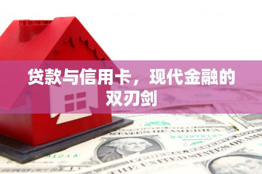 洋县贷款与信用卡，现代金融的双刃剑