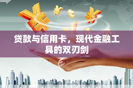 洋县贷款与信用卡，现代金融工具的双刃剑