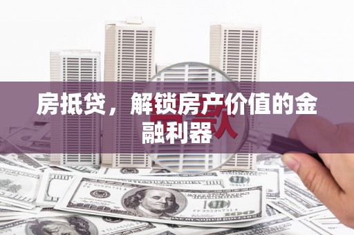 洋县房抵贷，解锁房产价值的金融利器