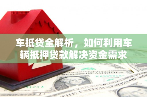 洋县车抵贷全解析，如何利用车辆抵押贷款解决资金需求
