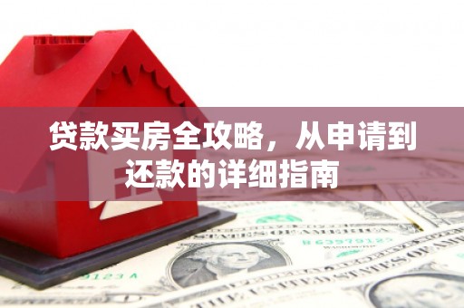 洋县贷款买房全攻略，从申请到还款的详细指南
