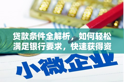 洋县贷款条件全解析，如何轻松满足银行要求，快速获得资金支持
