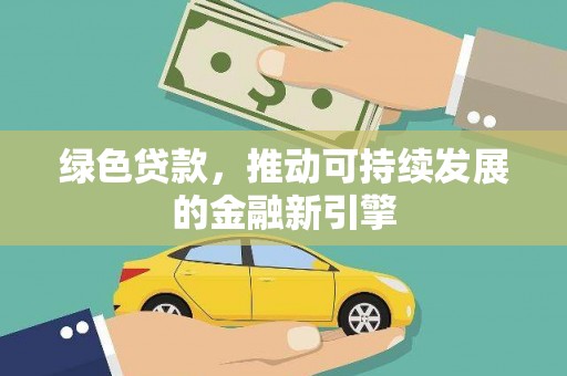 洋县绿色贷款，推动可持续发展的金融新引擎