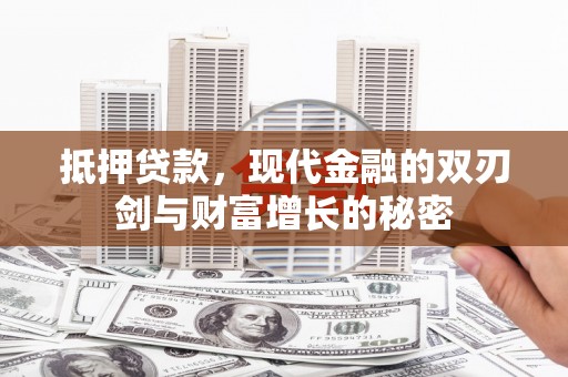 洋县抵押贷款，现代金融的双刃剑与财富增长的秘密