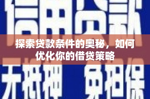 洋县探索贷款条件的奥秘，如何优化你的借贷策略