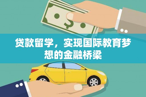 洋县贷款留学，实现国际教育梦想的金融桥梁