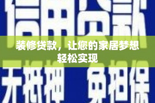 洋县装修贷款，让您的家居梦想轻松实现