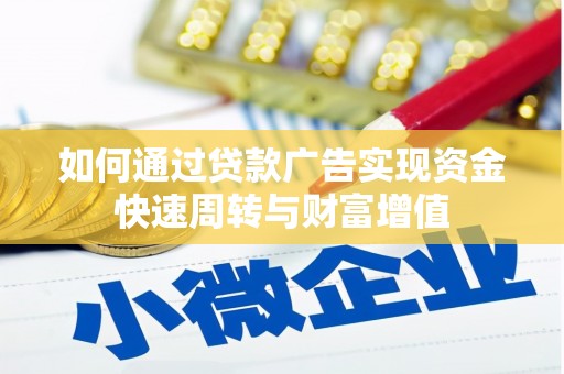 洋县如何通过贷款广告实现资金快速周转与财富增值