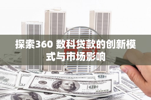 洋县探索360 数科贷款的创新模式与市场影响