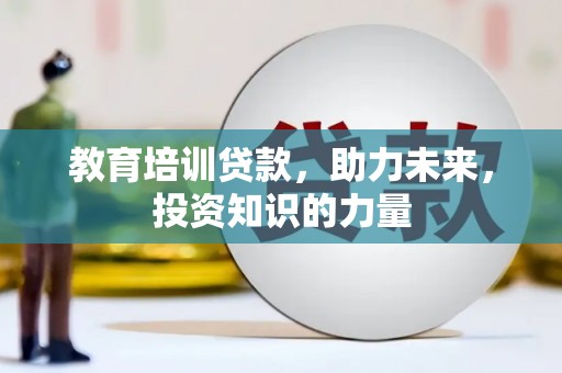 洋县教育培训贷款，助力未来，投资知识的力量