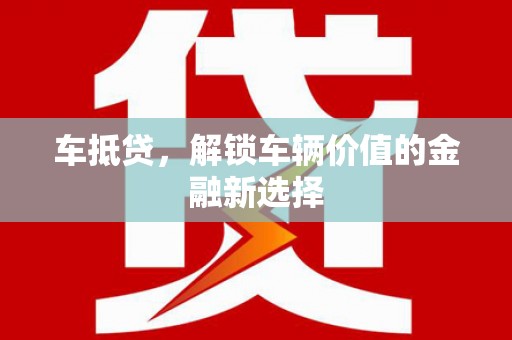 洋县车抵贷，解锁车辆价值的金融新选择