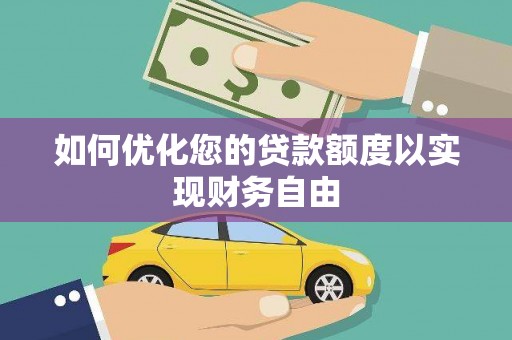 洋县如何优化您的贷款额度以实现财务自由
