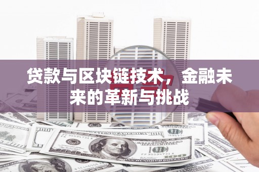 洋县贷款与区块链技术，金融未来的革新与挑战