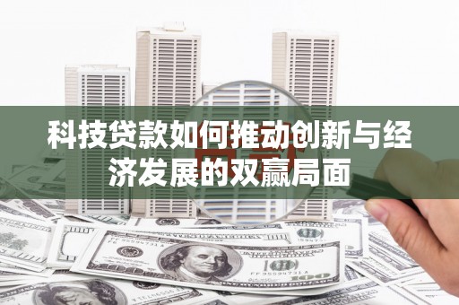 洋县科技贷款如何推动创新与经济发展的双赢局面