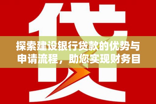洋县探索建设银行贷款的优势与申请流程，助您实现财务目标