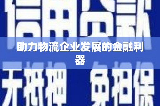 洋县助力物流企业发展的金融利器