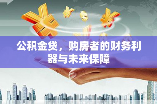 洋县公积金贷，购房者的财务利器与未来保障