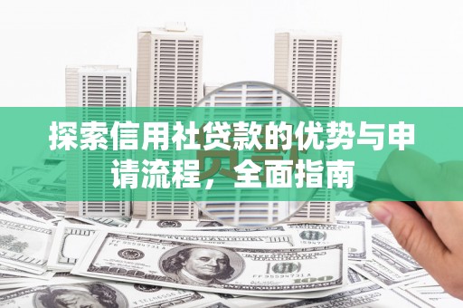 洋县探索信用社贷款的优势与申请流程，全面指南