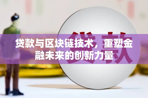 洋县贷款与区块链技术，重塑金融未来的创新力量