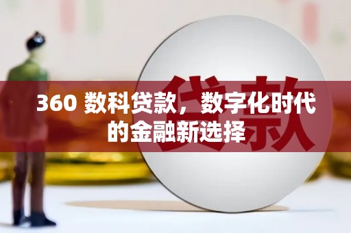 洋县360 数科贷款，数字化时代的金融新选择