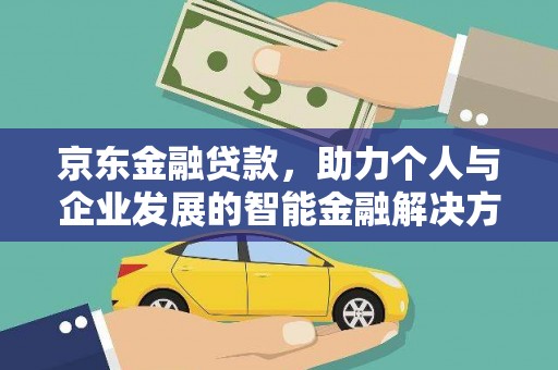 洋县京东金融贷款，助力个人与企业发展的智能金融解决方案