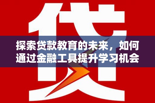 洋县探索贷款教育的未来，如何通过金融工具提升学习机会