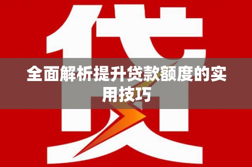 洋县全面解析提升贷款额度的实用技巧