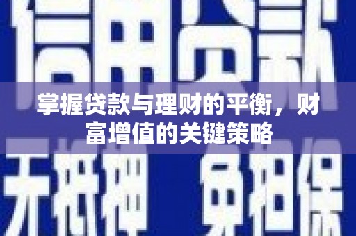 洋县掌握贷款与理财的平衡，财富增值的关键策略