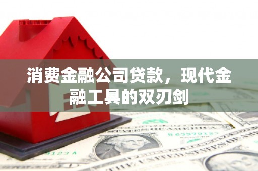 洋县消费金融公司贷款，现代金融工具的双刃剑