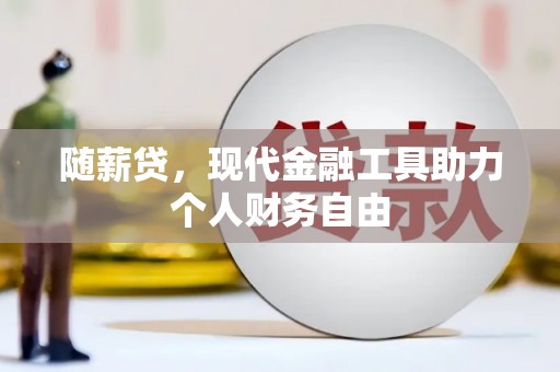 洋县随薪贷，现代金融工具助力个人财务自由
