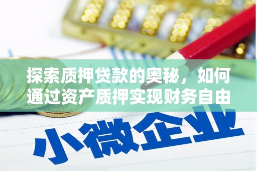 洋县探索质押贷款的奥秘，如何通过资产质押实现财务自由