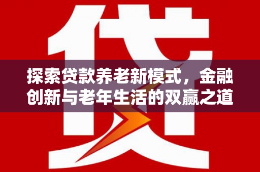 洋县探索贷款养老新模式，金融创新与老年生活的双赢之道