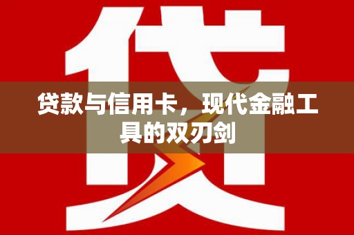 洋县贷款与信用卡，现代金融工具的双刃剑