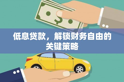 洋县低息贷款，解锁财务自由的关键策略