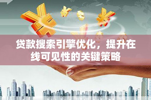 洋县贷款搜索引擎优化，提升在线可见性的关键策略