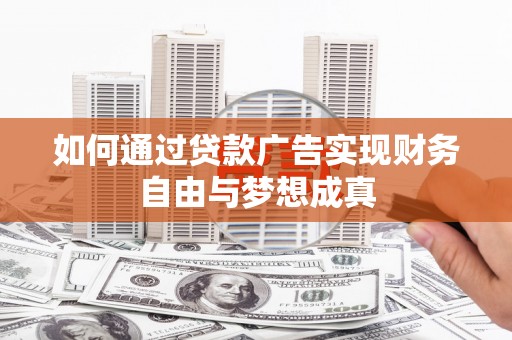 洋县如何通过贷款广告实现财务自由与梦想成真