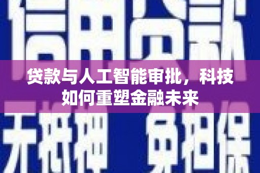 洋县贷款与人工智能审批，科技如何重塑金融未来