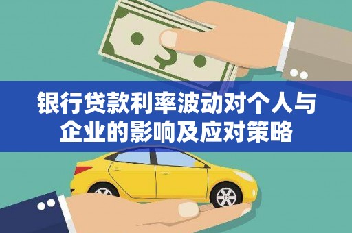 洋县银行贷款利率波动对个人与企业的影响及应对策略
