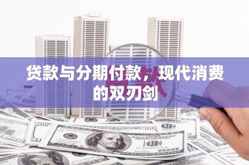 洋县贷款与分期付款，现代消费的双刃剑