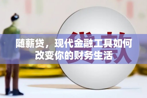 洋县随薪贷，现代金融工具如何改变你的财务生活
